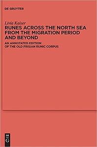 Runes Across the North Sea from the Migration Period and Beyond An Annotated Edition of the Old Frisian Runic Corpus