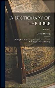 A Dictionary of the Bible; Dealing With its Language, Literature, and Contents, Including the Biblical Theology; Volume