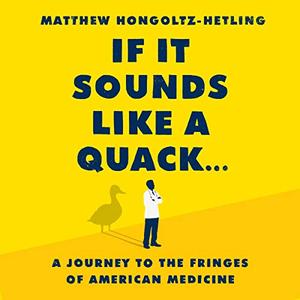 If It Sounds Like a Quack... A Journey to the Fringes of American Medicine [Audiobook]