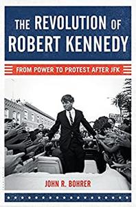 The Revolution of Robert Kennedy From Power to Protest After JFK