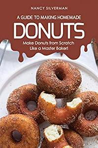 A Guide to Making Homemade Donuts Make Donuts from Scratch Like a Master Baker!