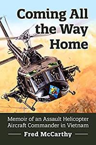 Coming All the Way Home Memoir of an Assault Helicopter Aircraft Commander in Vietnam