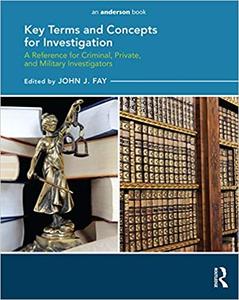 Key Terms and Concepts for Investigation A Reference for Criminal, Private, and Military Investigators