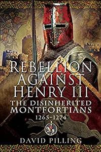 Rebellion Against Henry III The Disinherited Montfortians, 1265-1274