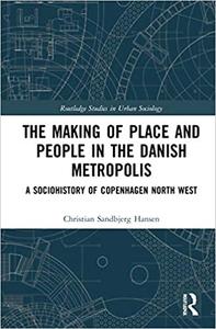 The Making of Place and People in the Danish Metropolis A Sociohistory of Copenhagen North West