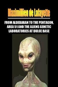 From Aldebaran to the Pentagon, Area 51 and the Aliens Genetic Laboratories at Dulce Base