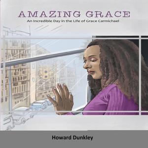 Amazing Grace An Incredible Day in the Life of Grace Carmichael by Howard Dunkley