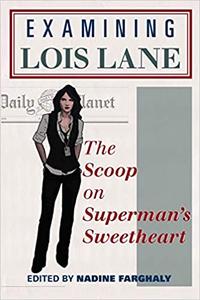 Examining Lois Lane The Scoop on Superman’s Sweetheart