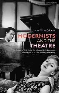 Modernists and the Theatre The Drama of W.B. Yeats, Ezra Pound, D.H. Lawrence, James Joyce, T.S. Eliot and Virginia Woolf