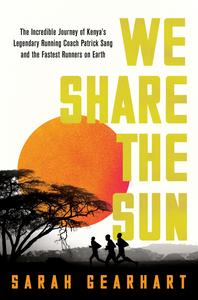 We Share the Sun the Incredible Journey of Kenya’s Legendary Running Coach Patrick Sang and the Fastest Runners on Earth