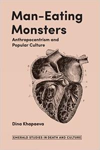 Man-Eating Monsters Anthropocentrism and Popular Culture