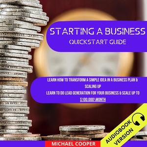 Starting A Business Quickstart Guide Learn How To Transform A Simple Idea In A Business Plan & Scaling Up. Learn To Do
