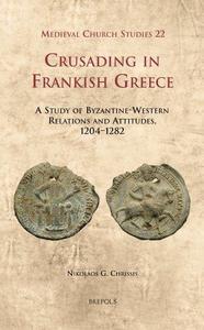 Crusading in Frankish Greece, Chrissis A Study of Byzantine-Western Relations and Attitudes, 1204-1282