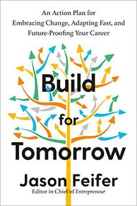 Build for Tomorrow An Action Plan for Embracing Change, Adapting Fast, and Future-Proofing Your Career
