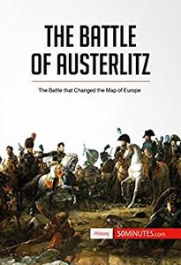 The Battle of Austerlitz The Battle that Changed the Map of Europe (History)