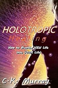 Holotropic Healing How to Breathe New Life into YOUR Life