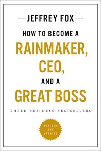 How to Become a Rainmaker, CEO, and a Great Boss Three Business Bestsellers