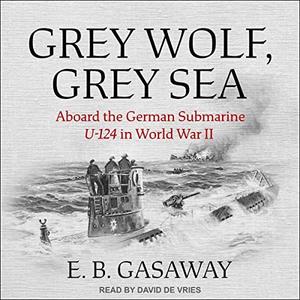 Grey Wolf, Grey Sea Aboard the German Submarine U-124 in World War II [Audiobook]