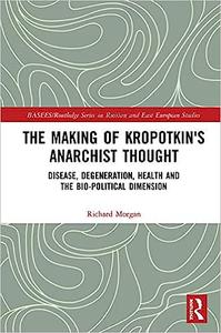 The Making of Kropotkin’s Anarchist Thought Disease, Degeneration, Health and the Bio-political Dimension