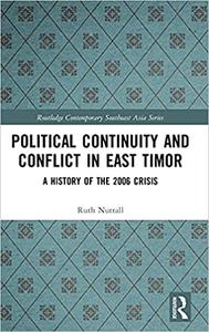 Political Continuity and Conflict in East Timor A History of the 2006 Crisis