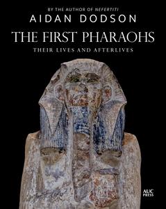 The First Pharaohs Their Lives and Afterlives [Repost]