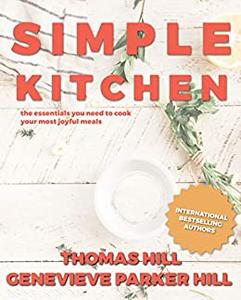 Simple Kitchen The Essentials You Need to Cook Your Most Joyful Meals
