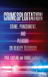 Crimesploitation Crime, Punishment, and Pleasure on Reality Television