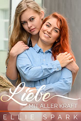 Ellie Spark  -  Liebe mit aller Kraft (Liebesgeschichten 4)