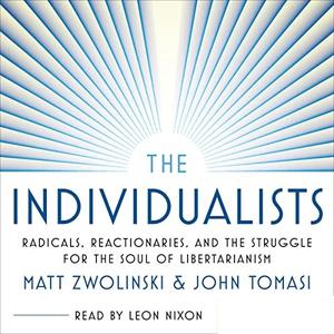The Individualists Radicals, Reactionaries, and the Struggle for the Soul of Libertarianism [Audiobook]