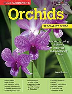 Home Gardener’s Orchids Selecting, Growing, Displaying, Improving and Maintaining Orchids
