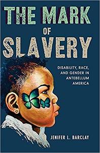 The Mark of Slavery Disability, Race, and Gender in Antebellum America