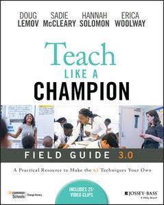 Teach Like a Champion Field Guide 3.0 A Practical Resource to Make the 63 Techniques Your Own, 3rd Edition