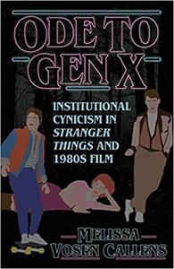 Ode to Gen X Institutional Cynicism in Stranger Things and 1980s Film