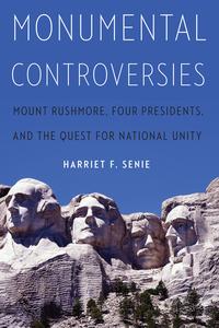 Monumental Controversies Mount Rushmore, Four Presidents, and the Quest for National Unity