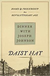 Dinner with Joseph Johnson Books and Friendship in a Revolutionary Age