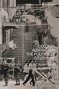 Colonial Algeria and the Politics of Citizenship