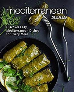 Mediterranean Meals Discover Easy Mediterranean Dishes for Dinner and Lunch (2nd Edition)