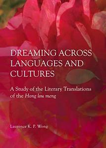 Dreaming Across Languages and Cultures A Study of the Literary Translations of the Hong Lou Meng