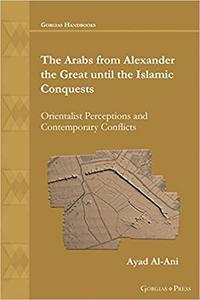 The Arabs from Alexander the Great until the Islamic Conquests Orientalist Perceptions and Contemporary Conflicts