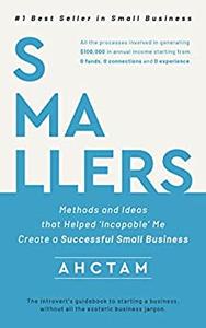SMALLERS Methods and Ideas that Helped 'Incapable' Me Create a Successful Small Business