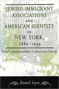 Jewish Immigrant Associations and American Identity in New York, 1880-1939 Jewish Landsmanshaftn in American Culture