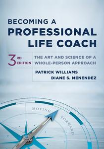Becoming a Professional Life Coach The Art and Science of a Whole-Person Approach, 3rd Edition