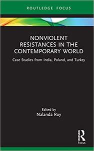 Nonviolent Resistances in the Contemporary World Case Studies from India, Poland, and Turkey