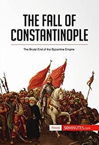 The Fall of Constantinople The Brutal End of the Byzantine Empire (History)