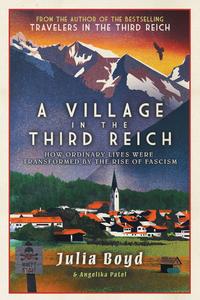 A Village in the Third Reich How Ordinary Lives Were Transformed by the Rise of Fascism, 2023 Edition