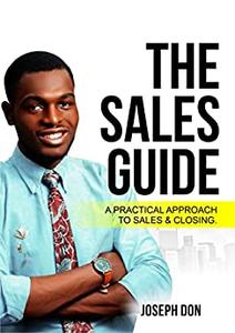 THE SALES GUIDE A Practical Approach To Sales & Closing