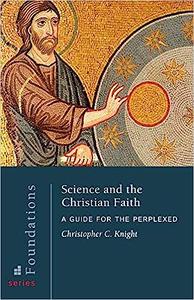 Science and the Christian Faith A Guide for the Perplexed