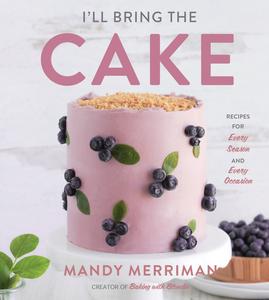 I'll Bring the Cake Recipes for Every Season and Every Occasion