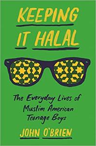 Keeping It Halal The Everyday Lives of Muslim American Teenage Boys