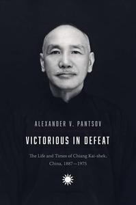 Victorious in Defeat The Life and Times of Chiang Kai-shek, China, 1887-1975